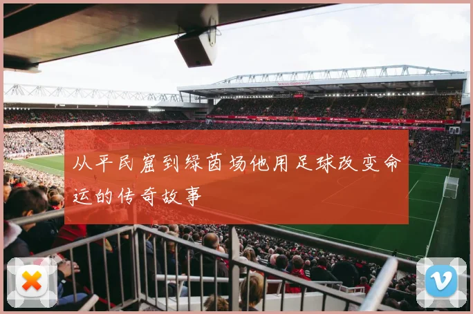 从平民窟到绿茵场他用足球改变命运的传奇故事