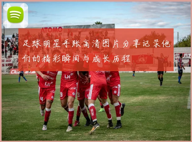 足球明星手账高清图片分享记录他们的精彩瞬间与成长历程