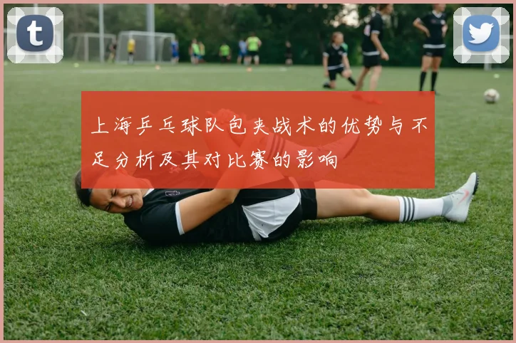 上海乒乓球队包夹战术的优势与不足分析及其对比赛的影响