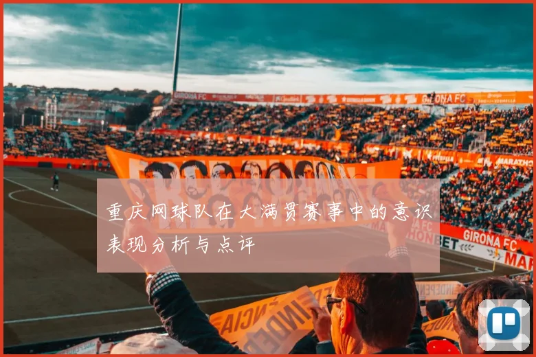 重庆网球队在大满贯赛事中的意识表现分析与点评