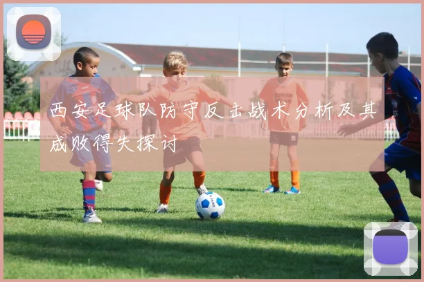 西安足球队防守反击战术分析及其成败得失探讨