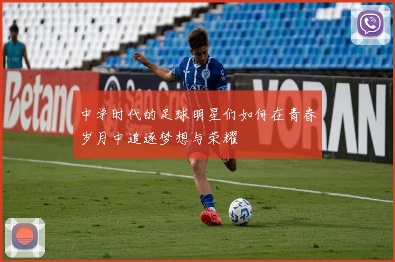 中学时代的足球明星们如何在青春岁月中追逐梦想与荣耀