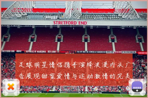 足球明星情侣携手演绎浪漫内衣广告展现甜蜜爱情与运动激情的完美结合