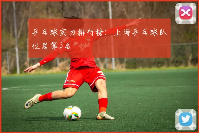 乒乓球实力排行榜：上海乒乓球队位居第3名